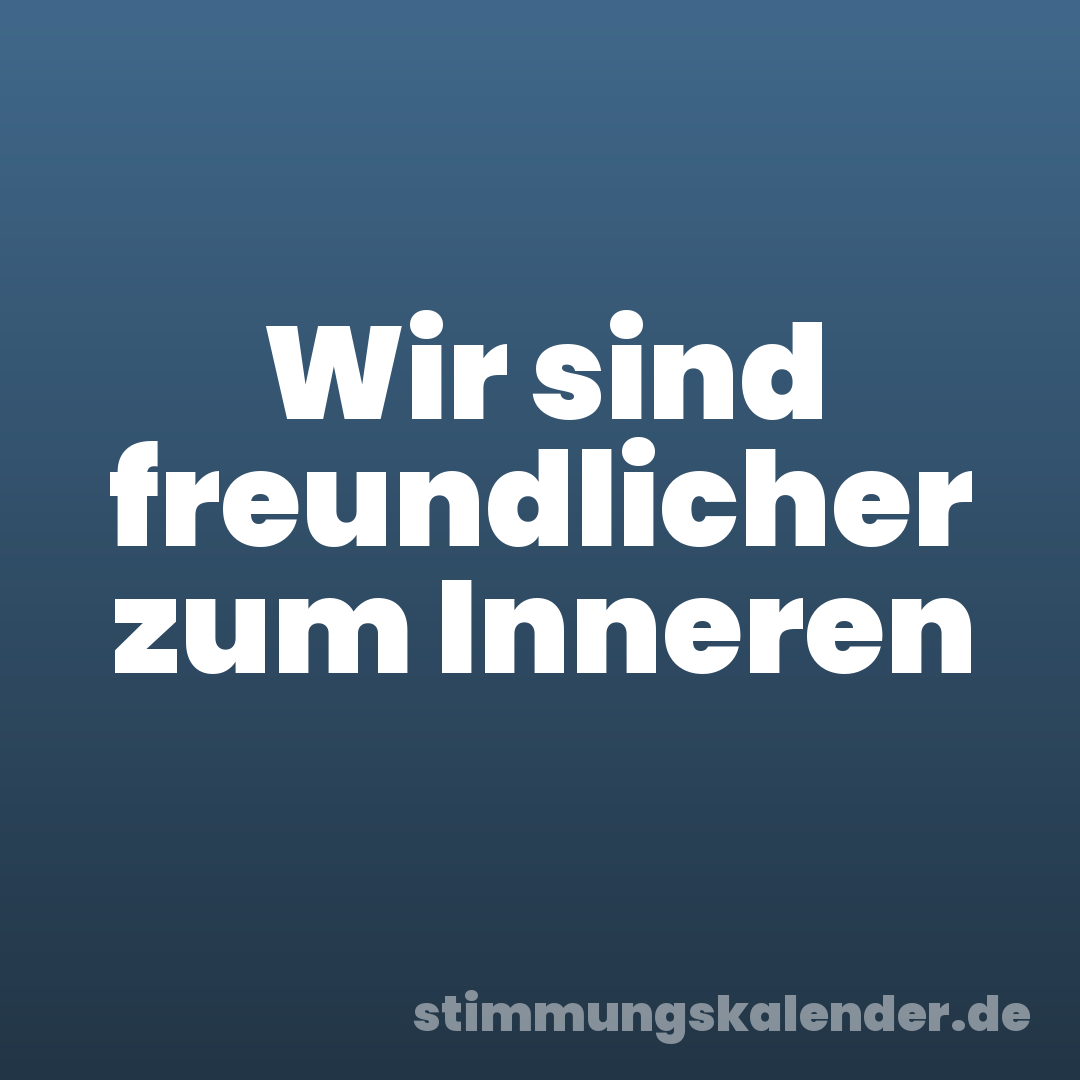 Wir sind freundlicher zum Inneren