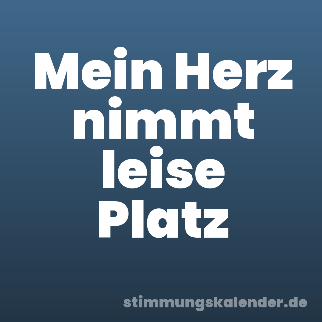 Mein Herz nimmt leise Platz