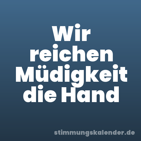 Wir reichen Müdigkeit die Hand