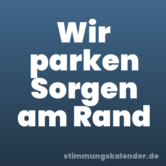 Wir parken Sorgen am Rand
