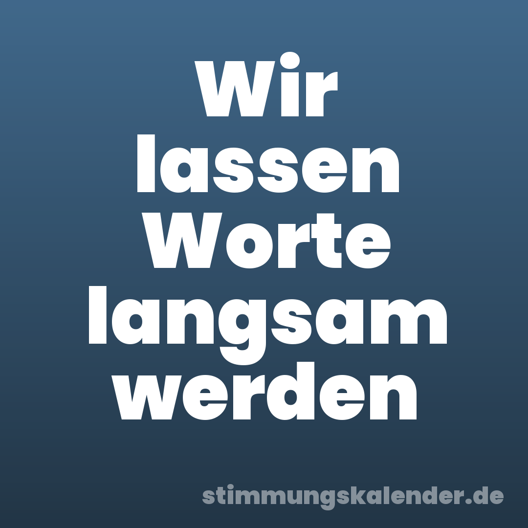 Wir lassen Worte langsam werden