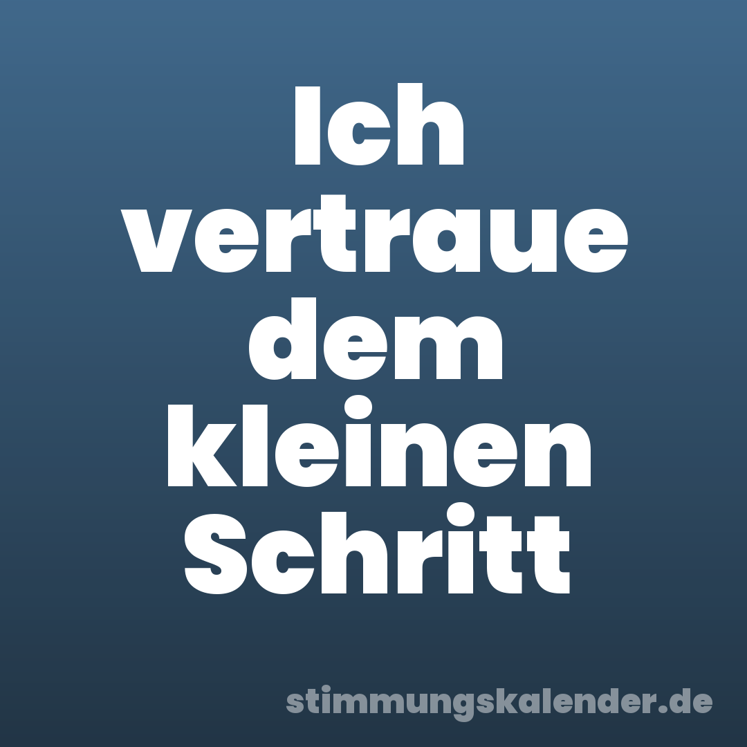 Ich vertraue dem kleinen Schritt