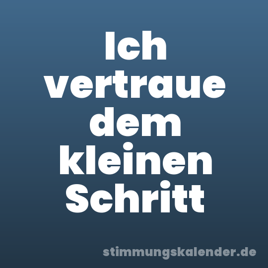 Ich vertraue dem kleinen Schritt