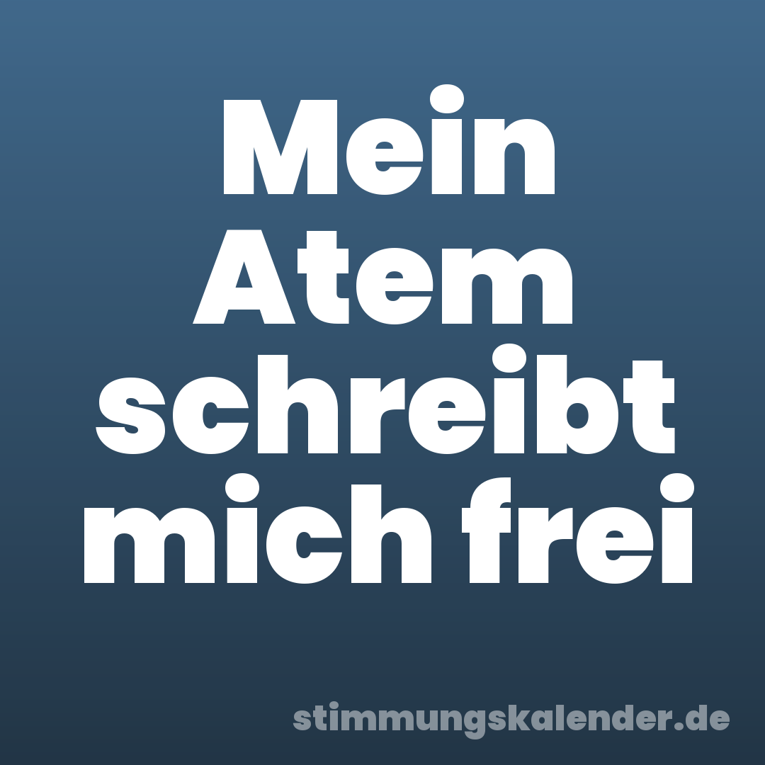 Mein Atem schreibt mich frei