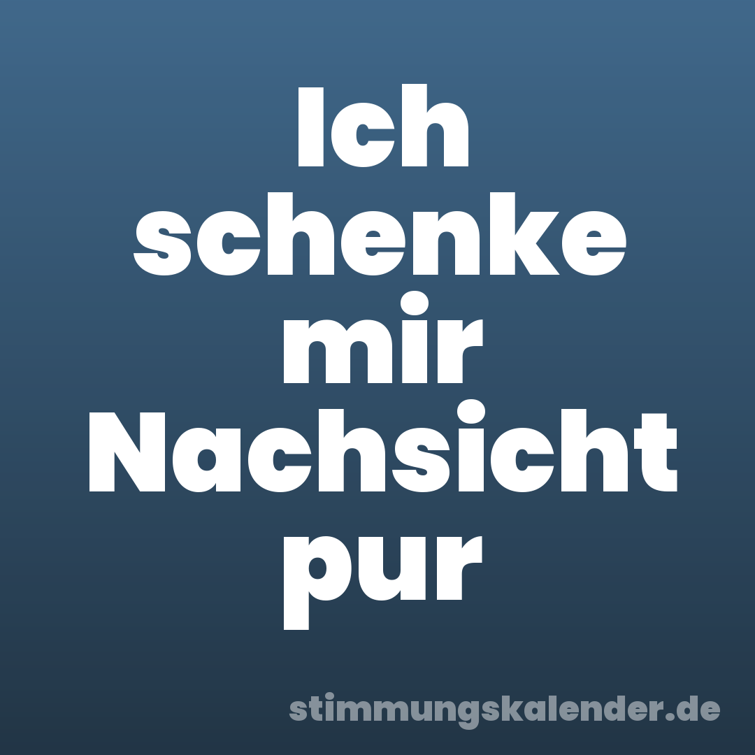 Ich schenke mir Nachsicht pur