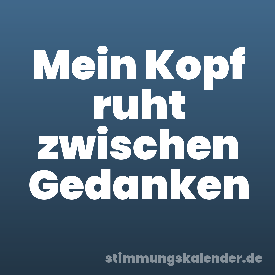 Mein Kopf ruht zwischen Gedanken