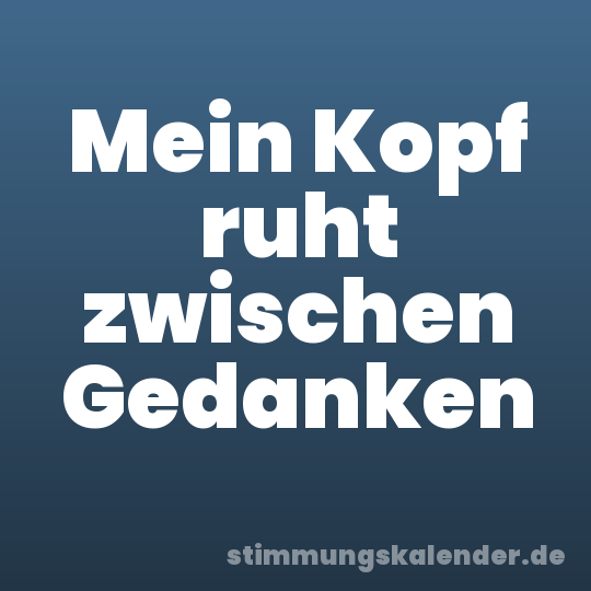 Mein Kopf ruht zwischen Gedanken