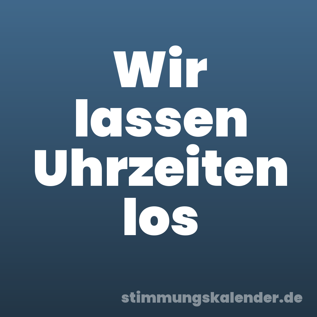 Wir lassen Uhrzeiten los