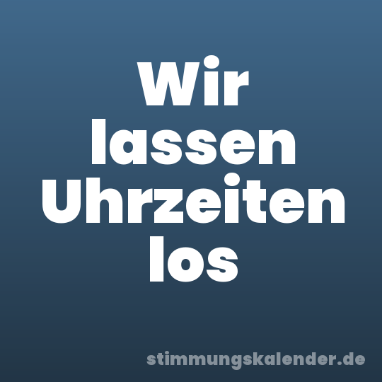 Wir lassen Uhrzeiten los