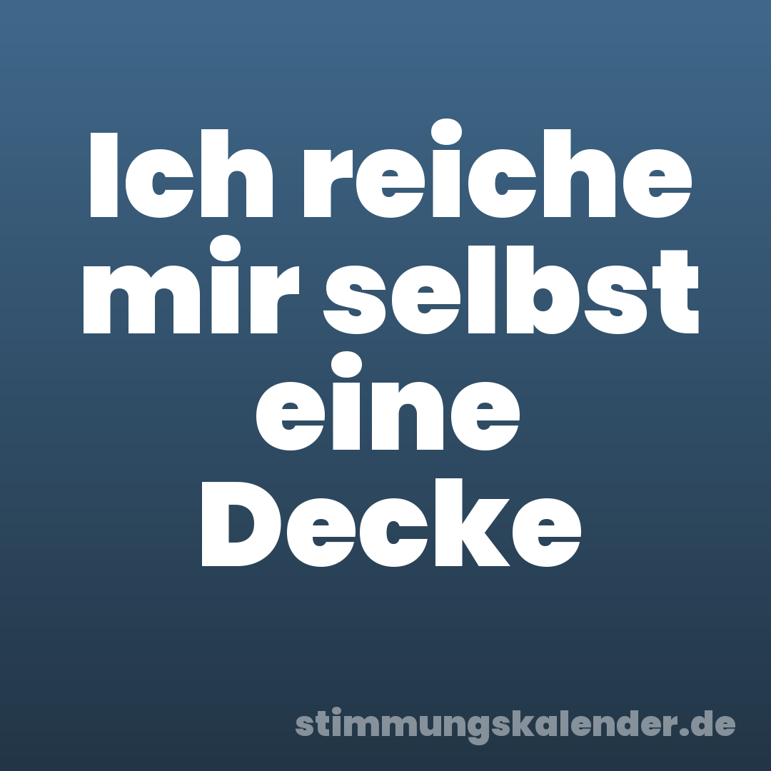 Ich reiche mir selbst eine Decke