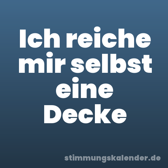 Ich reiche mir selbst eine Decke