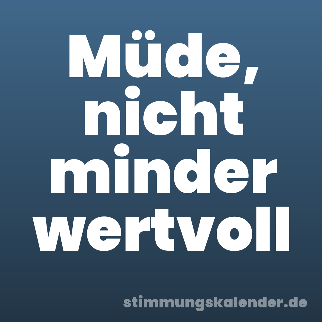 Müde, nicht minder wertvoll