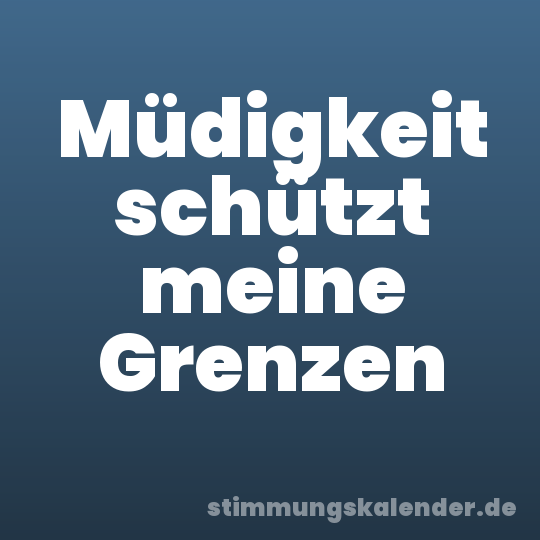 Müdigkeit schützt meine Grenzen