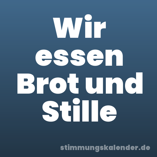 Wir essen Brot und Stille