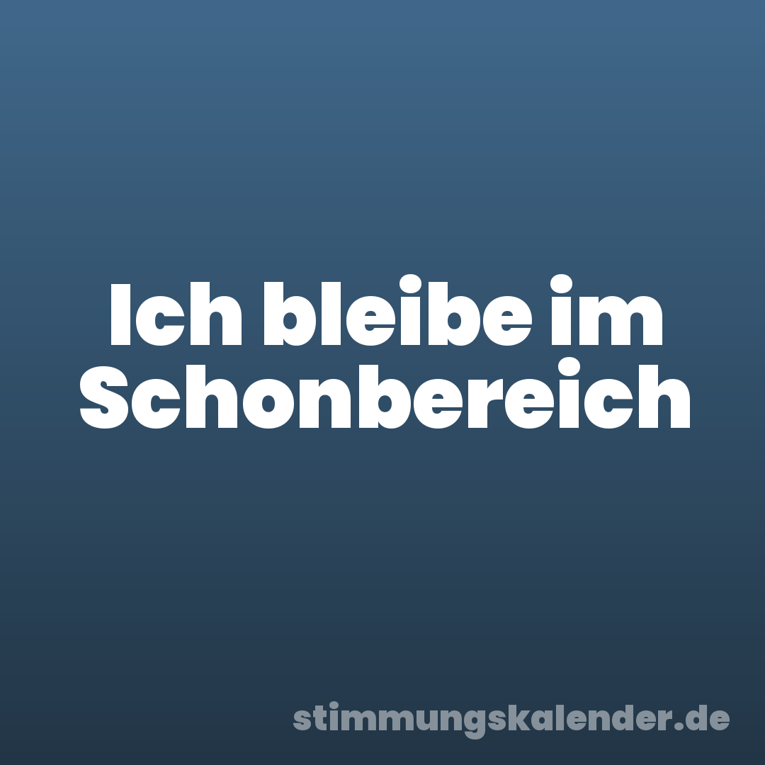 Ich bleibe im Schonbereich