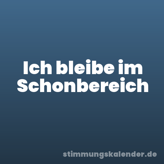 Ich bleibe im Schonbereich