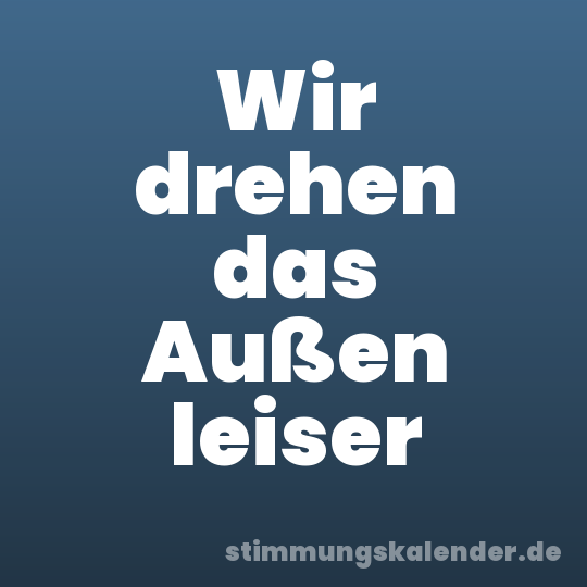 Wir drehen das Außen leiser