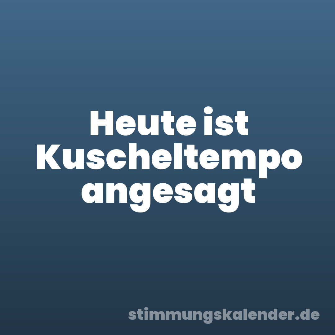 Heute ist Kuscheltempo angesagt