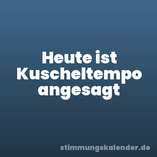 Heute ist Kuscheltempo angesagt