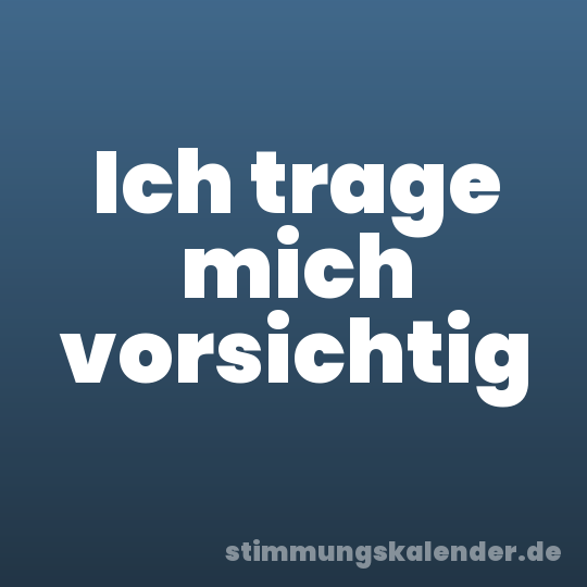 Ich trage mich vorsichtig
