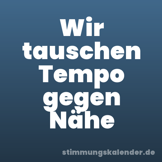 Wir tauschen Tempo gegen Nähe