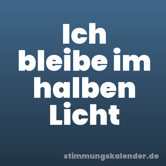 Ich bleibe im halben Licht