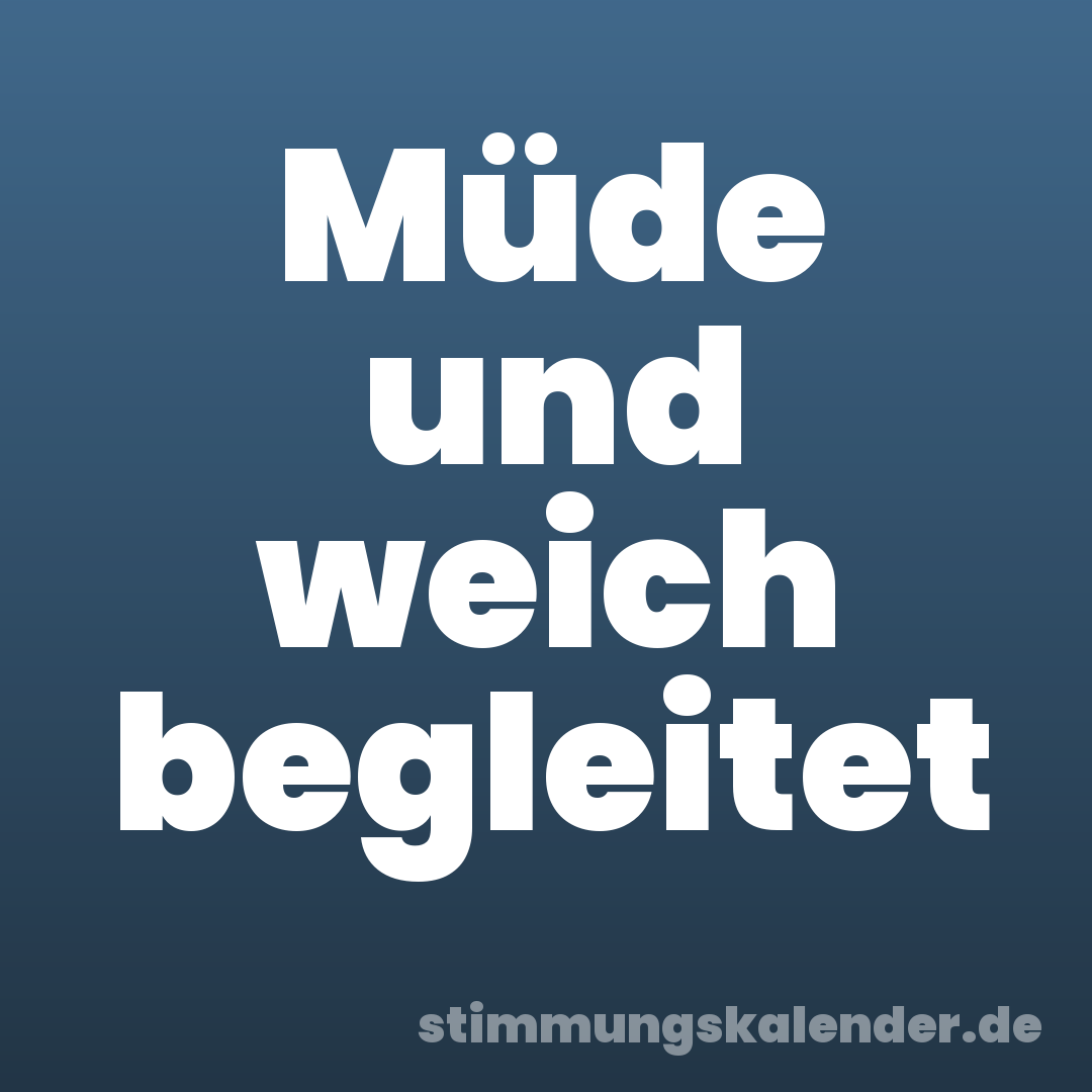 Müde und weich begleitet