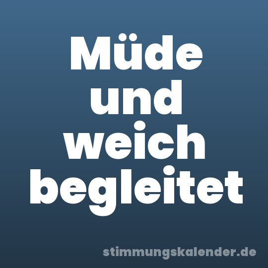 Müde und weich begleitet