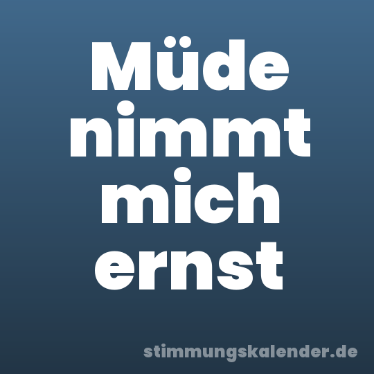 Müde nimmt mich ernst