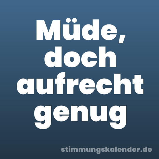 Müde, doch aufrecht genug