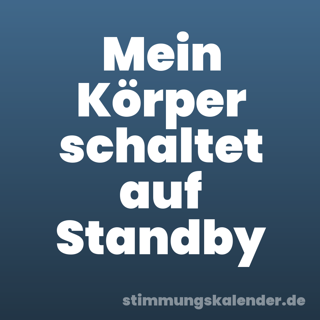 Mein Körper schaltet auf Standby