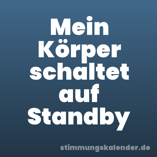 Mein Körper schaltet auf Standby