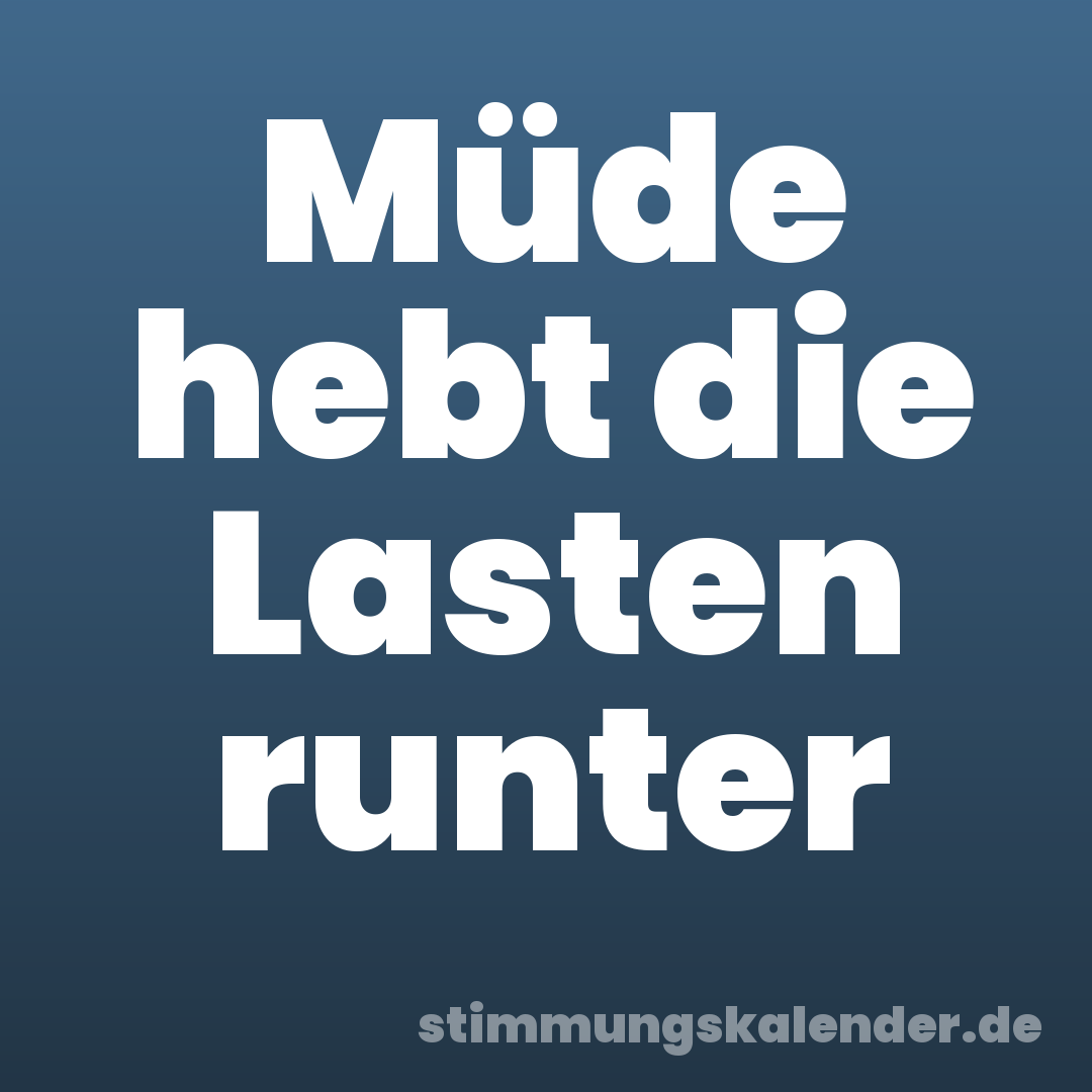 Müde hebt die Lasten runter