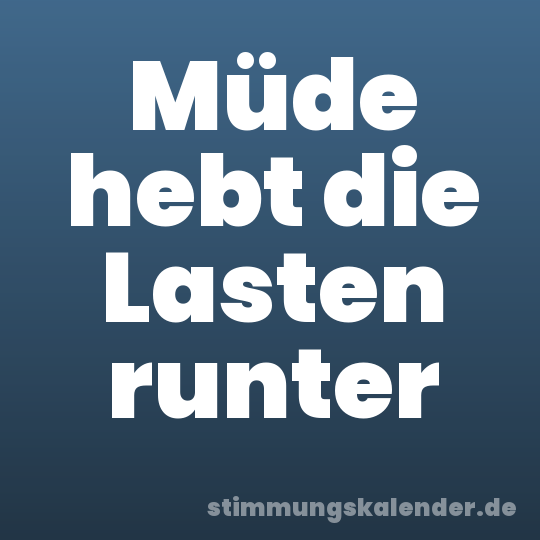Müde hebt die Lasten runter