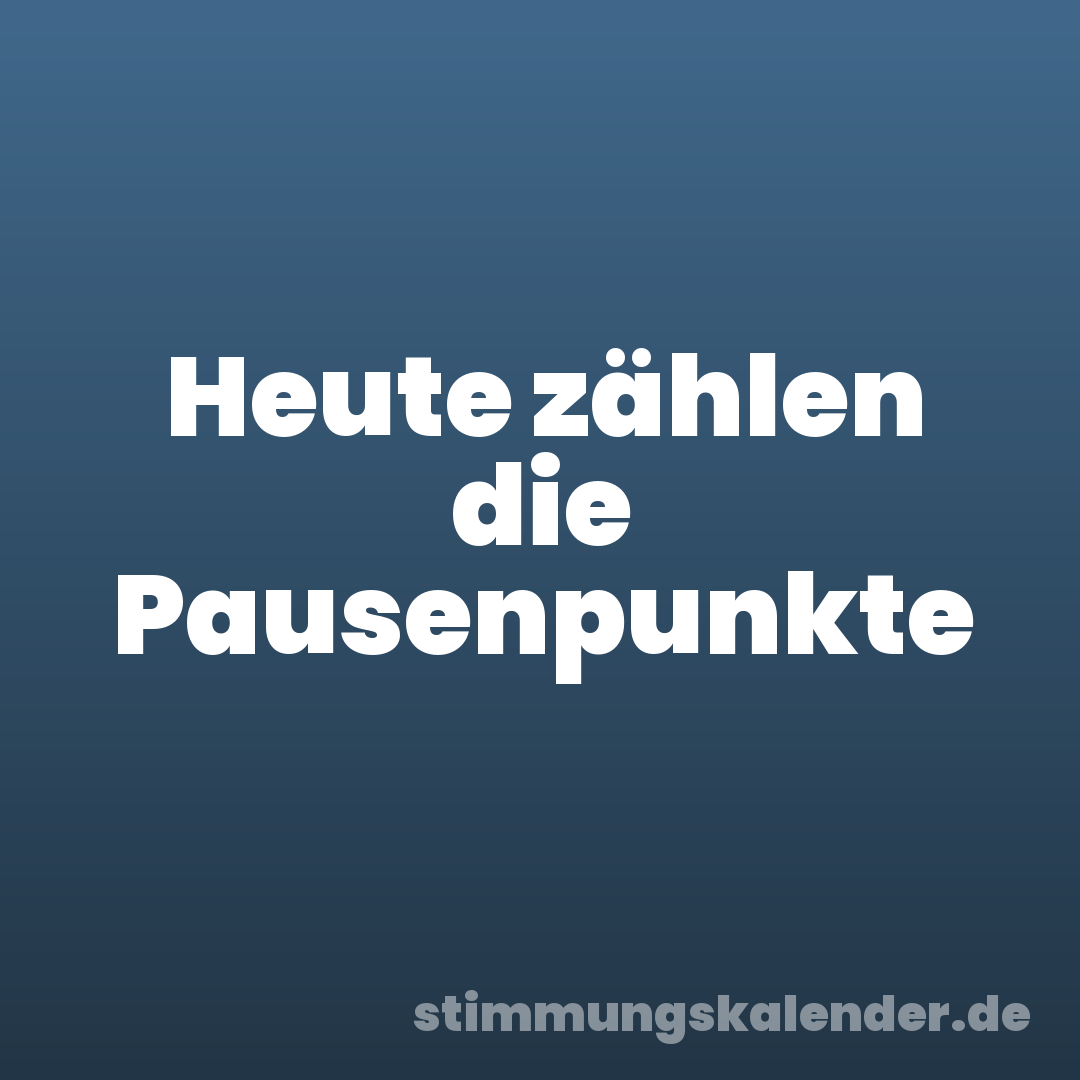 Heute zählen die Pausenpunkte
