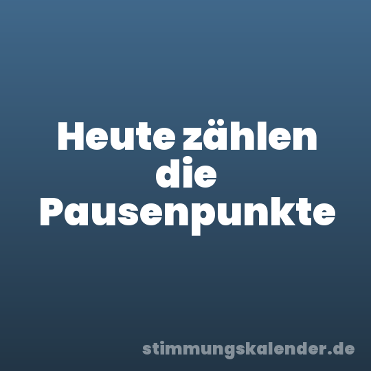 Heute zählen die Pausenpunkte