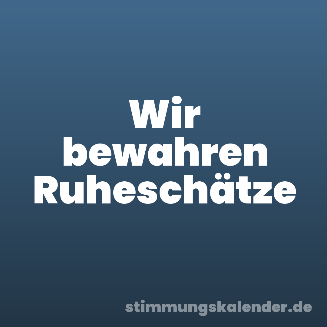 Wir bewahren Ruheschätze