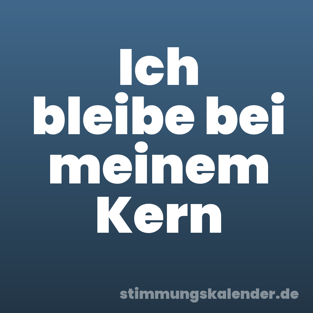 Ich bleibe bei meinem Kern
