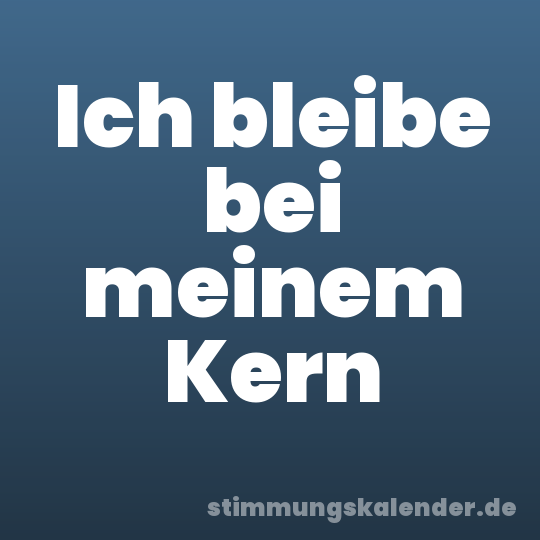 Ich bleibe bei meinem Kern