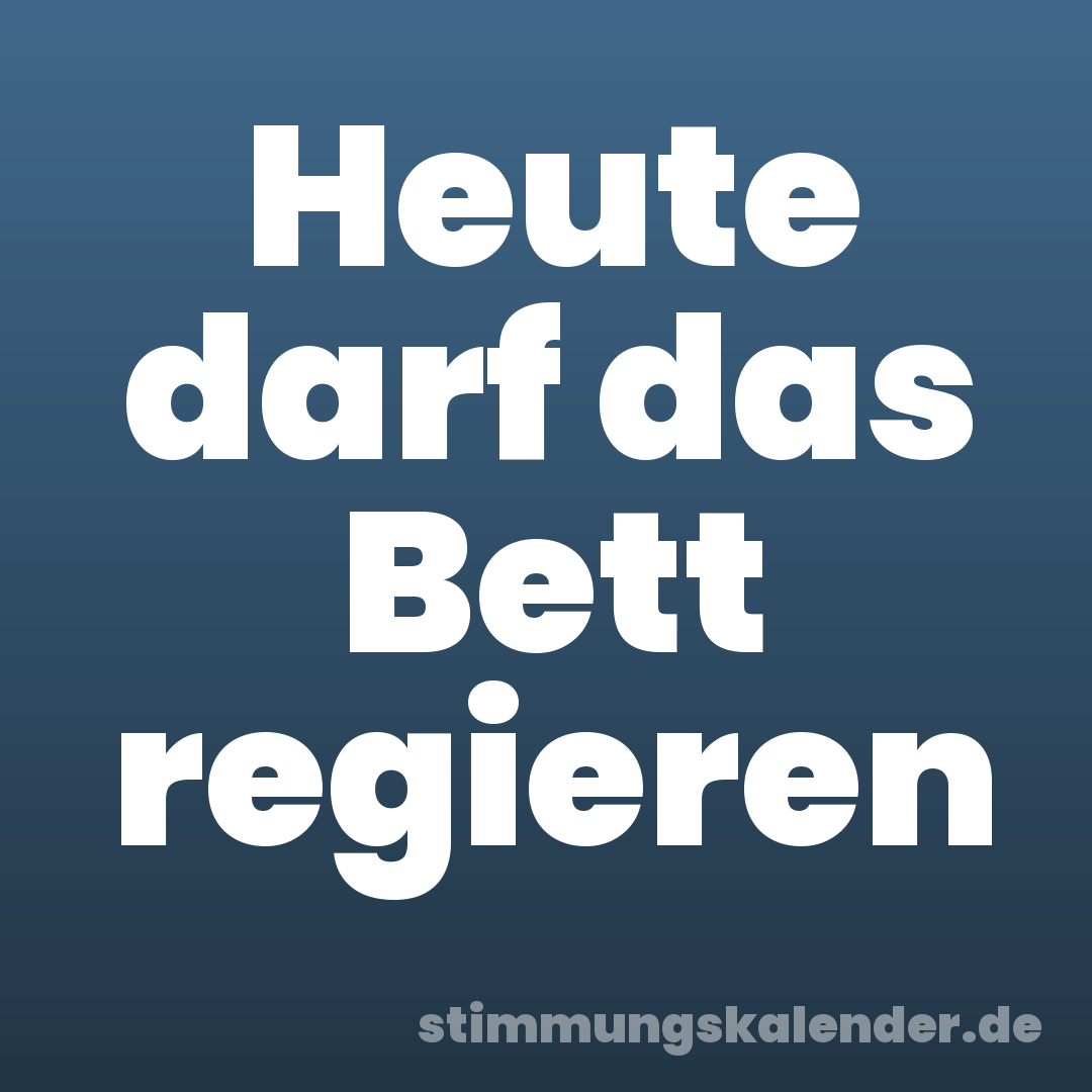 Heute darf das Bett regieren