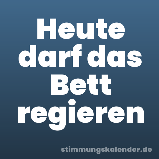Heute darf das Bett regieren