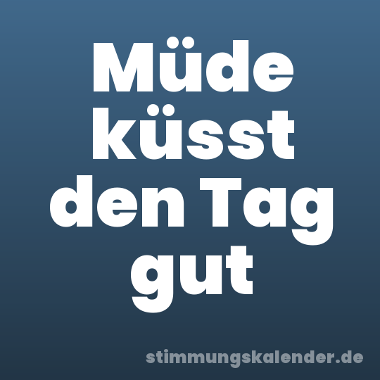 Müde küsst den Tag gut