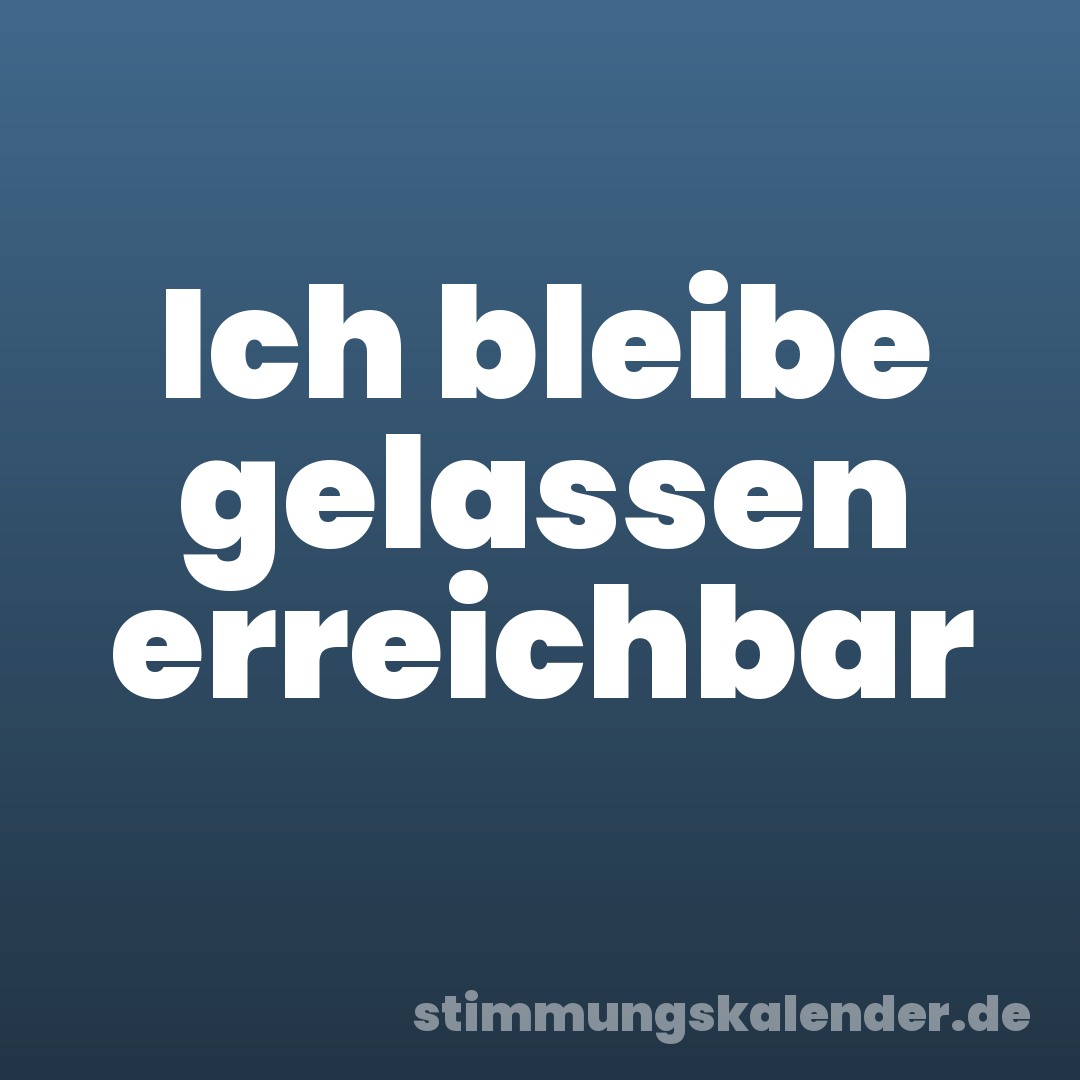 Ich bleibe gelassen erreichbar
