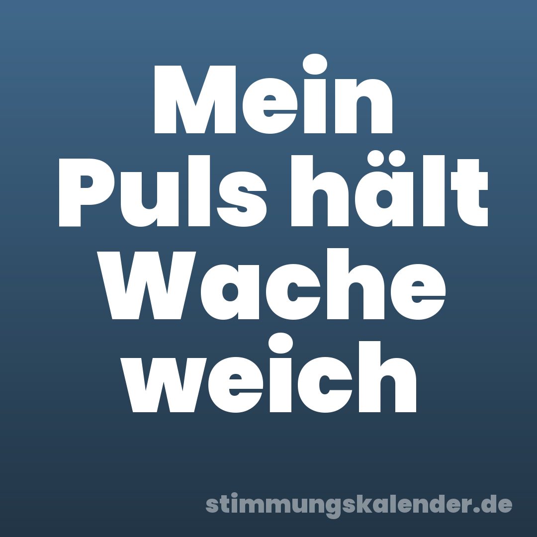 Mein Puls hält Wache weich