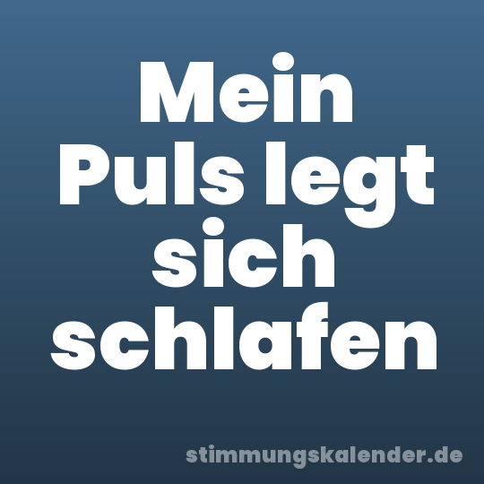 Mein Puls legt sich schlafen
