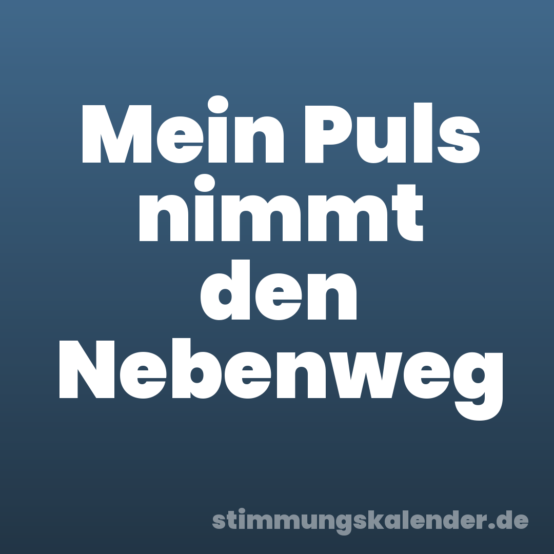 Mein Puls nimmt den Nebenweg