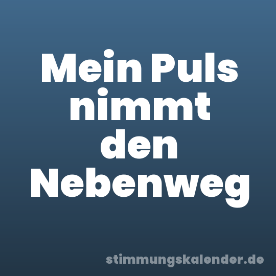 Mein Puls nimmt den Nebenweg