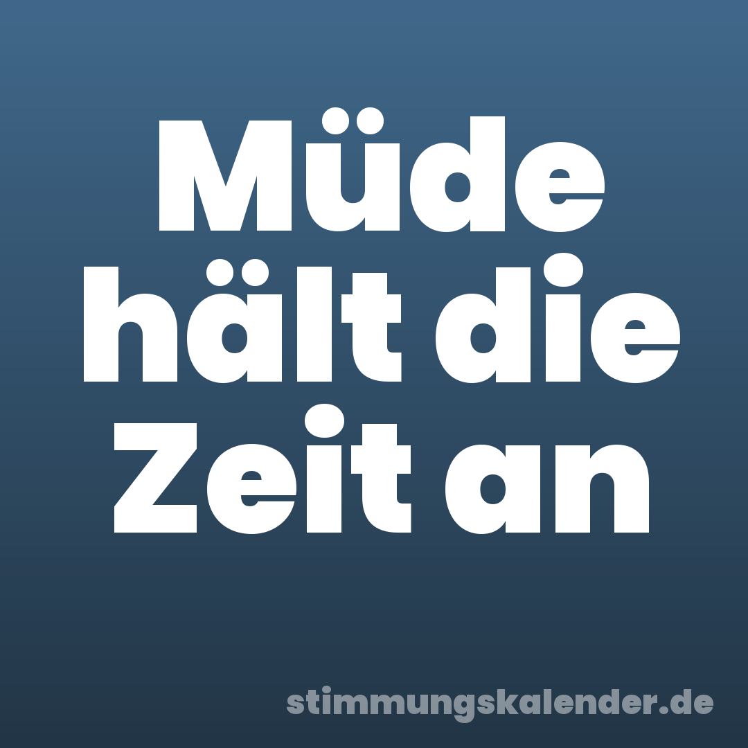 Müde hält die Zeit an