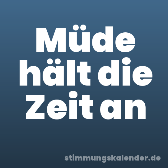 Müde hält die Zeit an