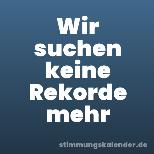 Wir suchen keine Rekorde mehr